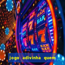 jogo adivinha quem sou eu